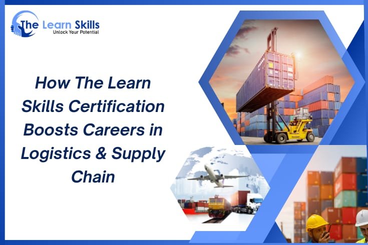 How The Learn Skills Certification Boosts Careers in Logistics & Supply Chain